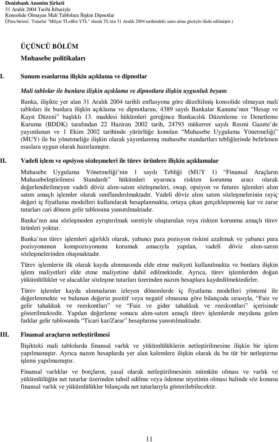 konsolide olmayan mali tabloları ile bunlara ilikin açıklama ve dipnotlarını, 4389 sayılı Bankalar Kanunu nun Hesap ve Kayıt Düzeni balıklı 13.