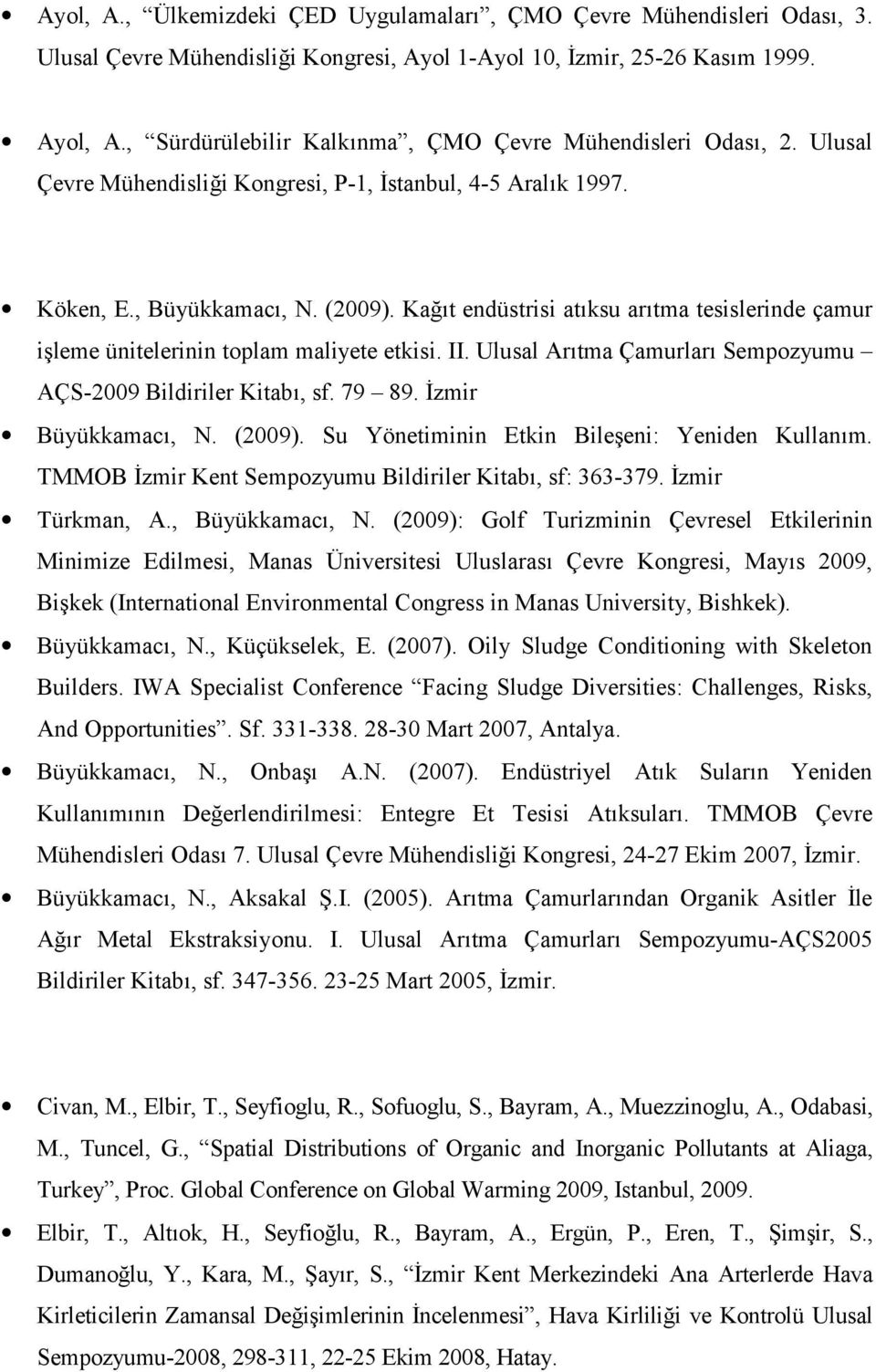 Kağıt endüstrisi atıksu arıtma tesislerinde çamur işleme ünitelerinin toplam maliyete etkisi. II. Ulusal Arıtma Çamurları Sempozyumu AÇS-2009 Bildiriler Kitabı, sf. 79 89. İzmir Büyükkamacı, N.