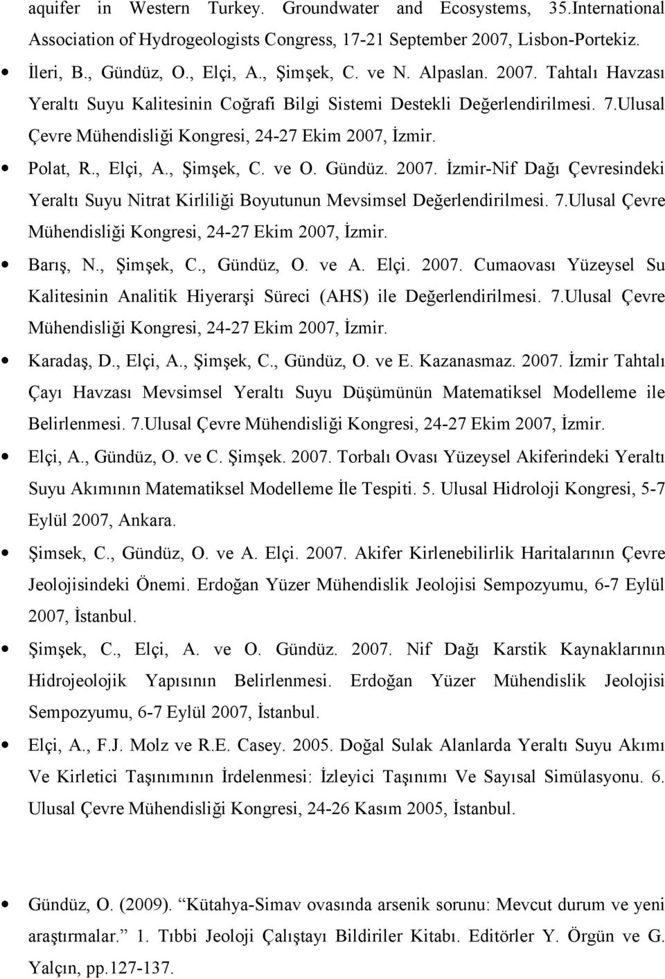 , Şimşek, C. ve O. Gündüz. 2007. İzmir-Nif Dağı Çevresindeki Yeraltı Suyu Nitrat Kirliliği Boyutunun Mevsimsel Değerlendirilmesi. 7.Ulusal Çevre Mühendisliği Kongresi, 24-27 Ekim 2007, İzmir.