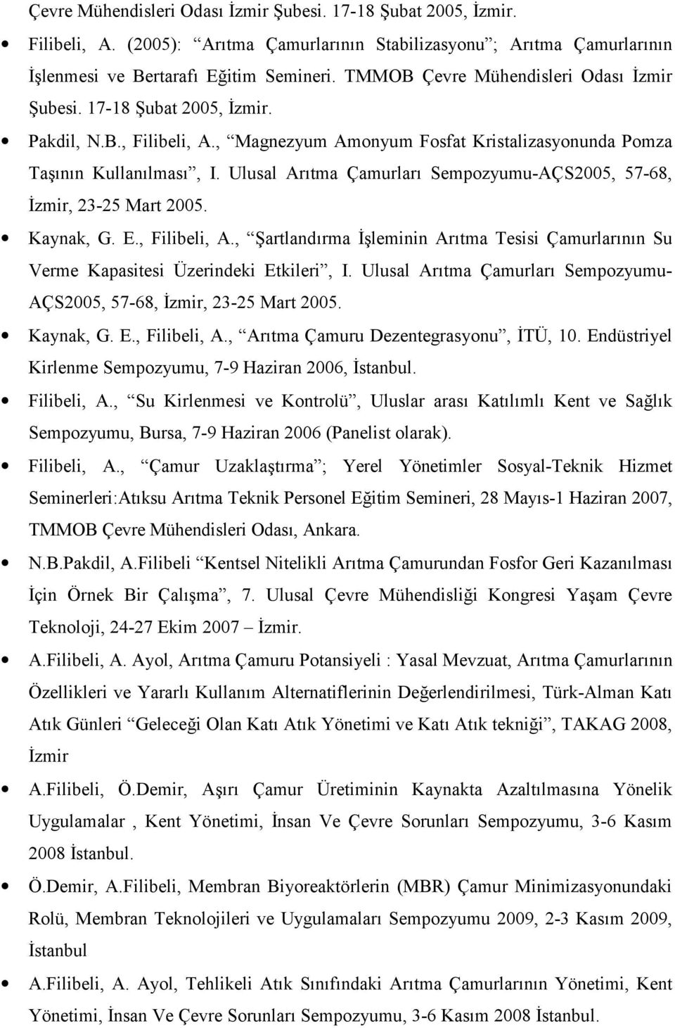 Ulusal Arıtma Çamurları Sempozyumu-AÇS2005, 57-68, İzmir, 23-25 Mart 2005. Kaynak, G. E., Filibeli, A., Şartlandırma İşleminin Arıtma Tesisi Çamurlarının Su Verme Kapasitesi Üzerindeki Etkileri, I.