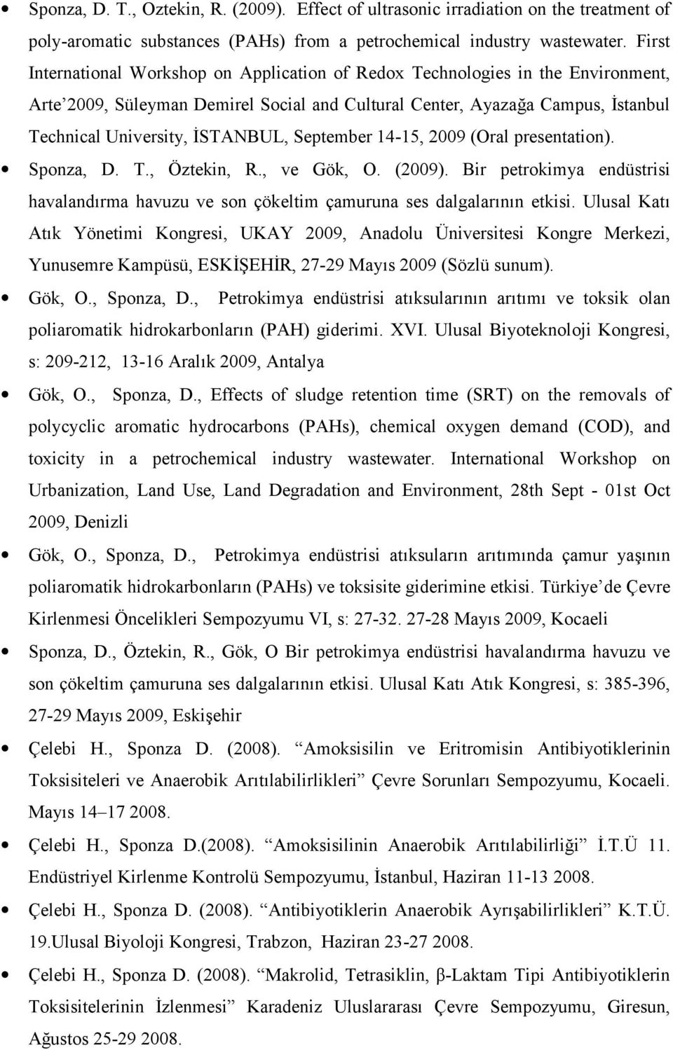 September 14-15, 2009 (Oral presentation). Sponza, D. T., Öztekin, R., ve Gök, O. (2009). Bir petrokimya endüstrisi havalandırma havuzu ve son çökeltim çamuruna ses dalgalarının etkisi.