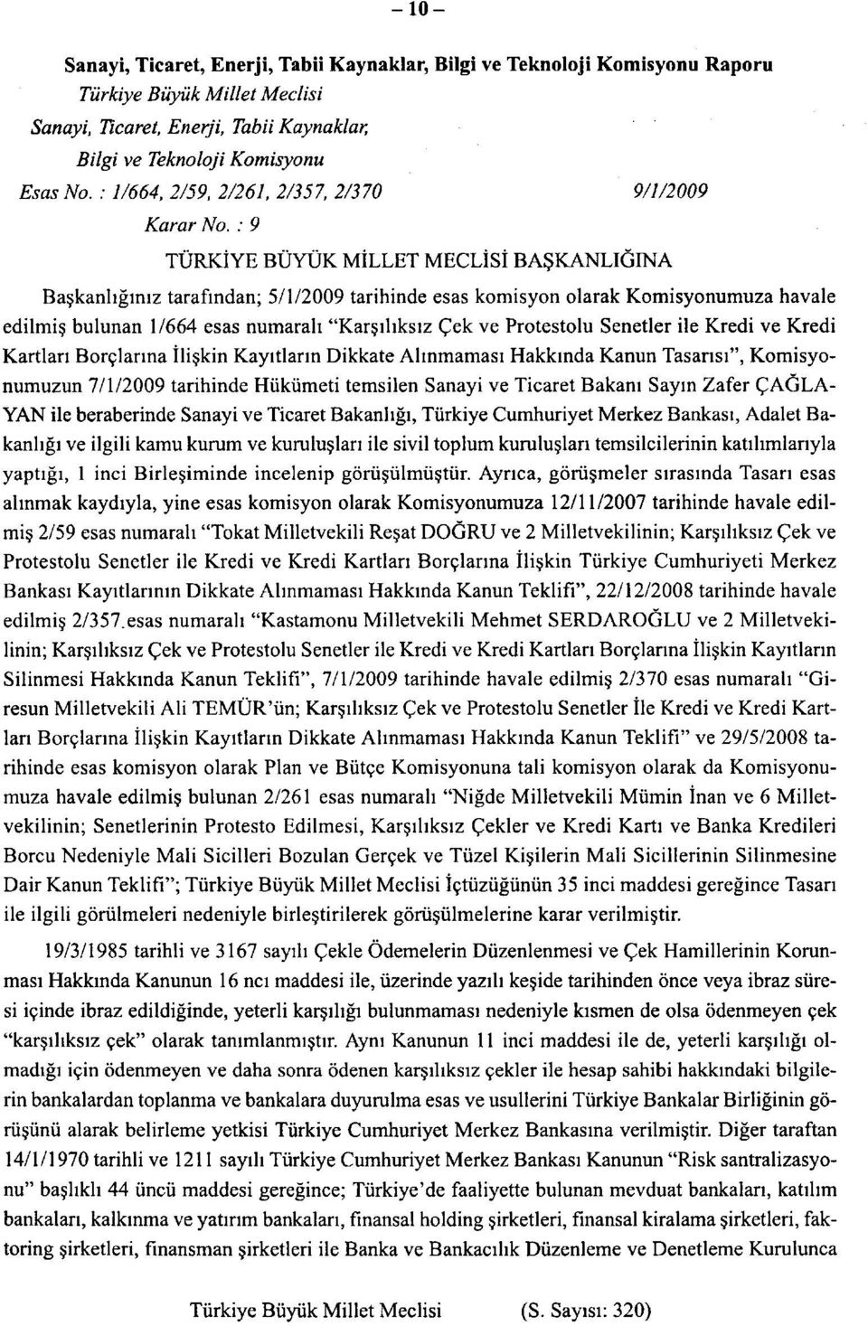 : 9 TÜRKİYE BÜYÜK MİLLET MECLİSİ BAŞKANLIĞINA Başkanlığınız tarafından; 5/1/2009 tarihinde esas komisyon olarak Komisyonumuza havale edilmiş bulunan 1/664 esas numaralı "Karşılıksız Çek ve Protestolu