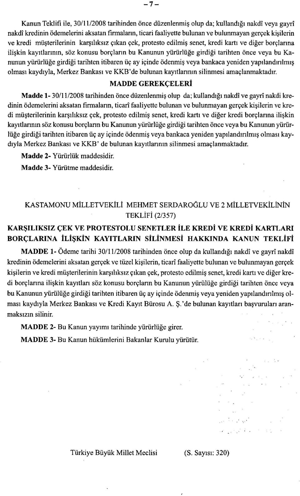 veya bu Kanunun yürürlüğe girdiği tarihten itibaren üç ay içinde ödenmiş veya bankaca yeniden yapılandırılmış olması kaydıyla, Merkez Bankası ve KKB'de bulunan kayıtlarının silinmesi amaçlanmaktadır.