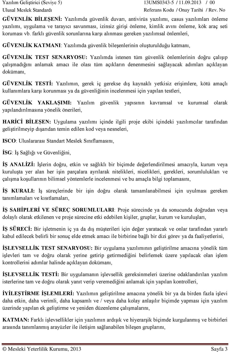 güvenlik önlemlerinin doğru çalışıp çalışmadığını anlamak amacı ile olası tüm açıkların denenmesini sağlayacak adımları açıklayan dokümanı, GÜVENLİK TESTİ: Yazılımın, gerek iç gerekse dış kaynaklı