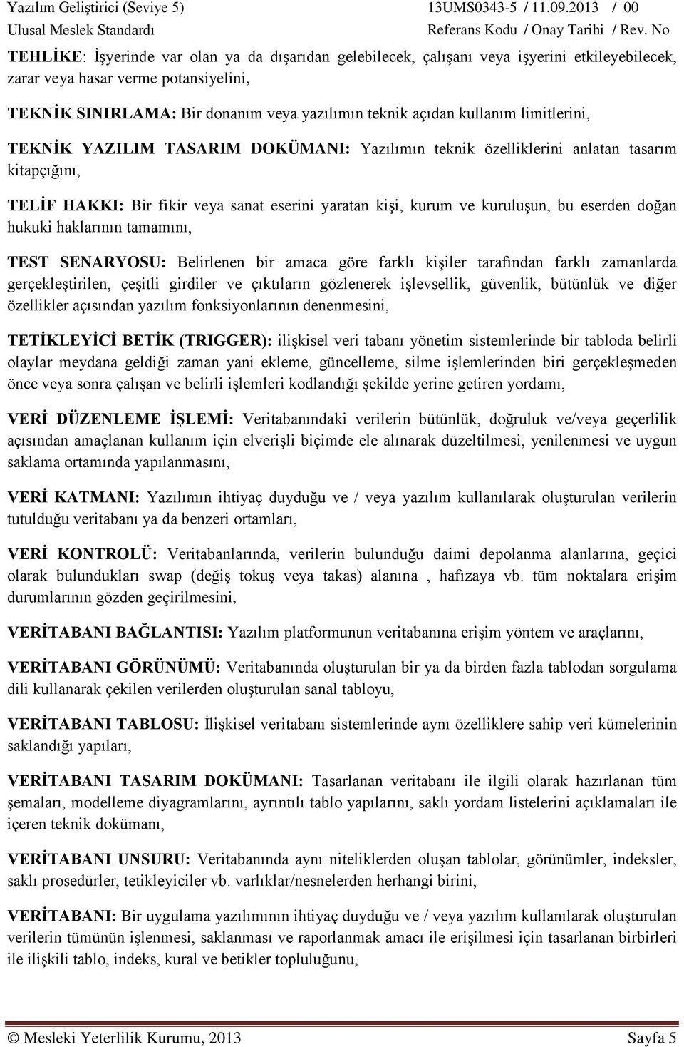 eserden doğan hukuki haklarının tamamını, TEST SENARYOSU: Belirlenen bir amaca göre farklı kişiler tarafından farklı zamanlarda gerçekleştirilen, çeşitli girdiler ve çıktıların gözlenerek