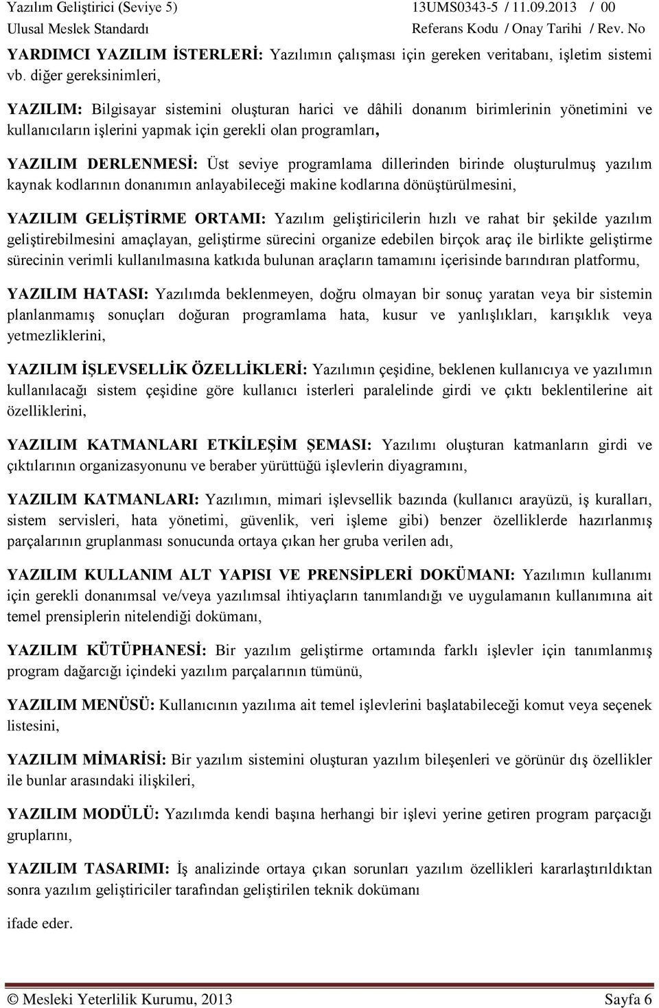 seviye programlama dillerinden birinde oluşturulmuş yazılım kaynak kodlarının donanımın anlayabileceği makine kodlarına dönüştürülmesini, YAZILIM GELİŞTİRME ORTAMI: Yazılım geliştiricilerin hızlı ve