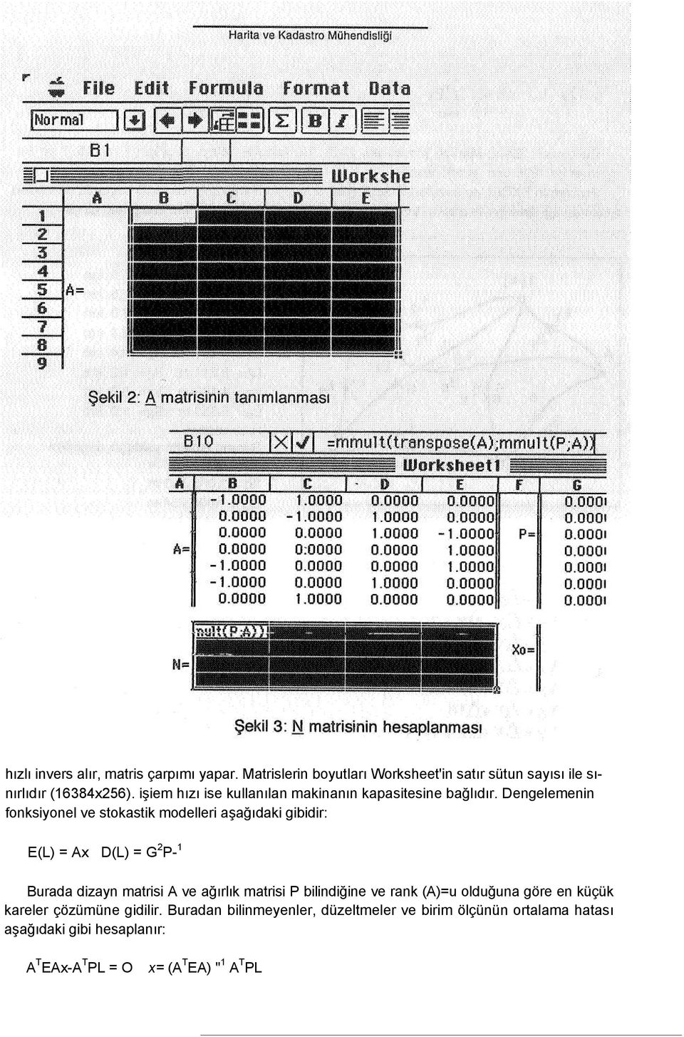 Dengelemenin fonksiyonel ve stokastik modelleri aşağıdaki gibidir: E(L) = Ax D(L) = G 2 P- 1 Burada dizayn matrisi A ve ağırlık