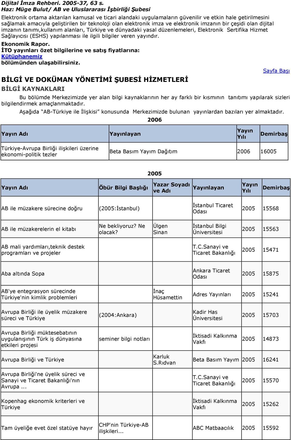 teknlji lan elektrnik imza ve elektrnik imzanın bir çeşidi lan dijital imzanın tanımı,kullanım alanları, Türkiye ve dünyadaki yasal düzenlemeleri, Elektrnik Sertifika Hizmet Sağlayıcısı (ESHS)