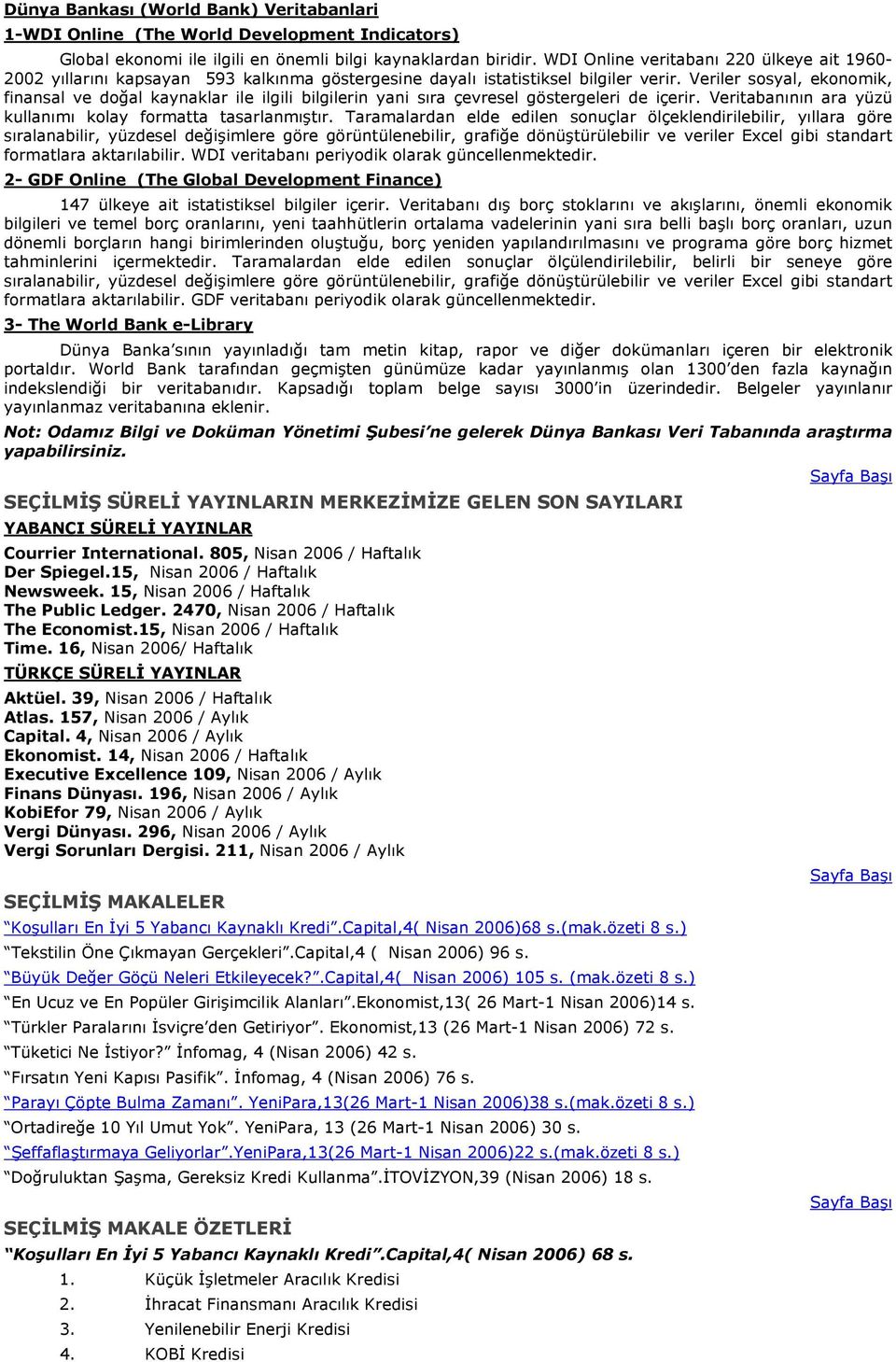 Veriler ssyal, eknmik, finansal ve dğal kaynaklar ile ilgili bilgilerin yani sıra çevresel göstergeleri de içerir. Veritabanının ara yüzü kullanımı klay frmatta tasarlanmıştır.