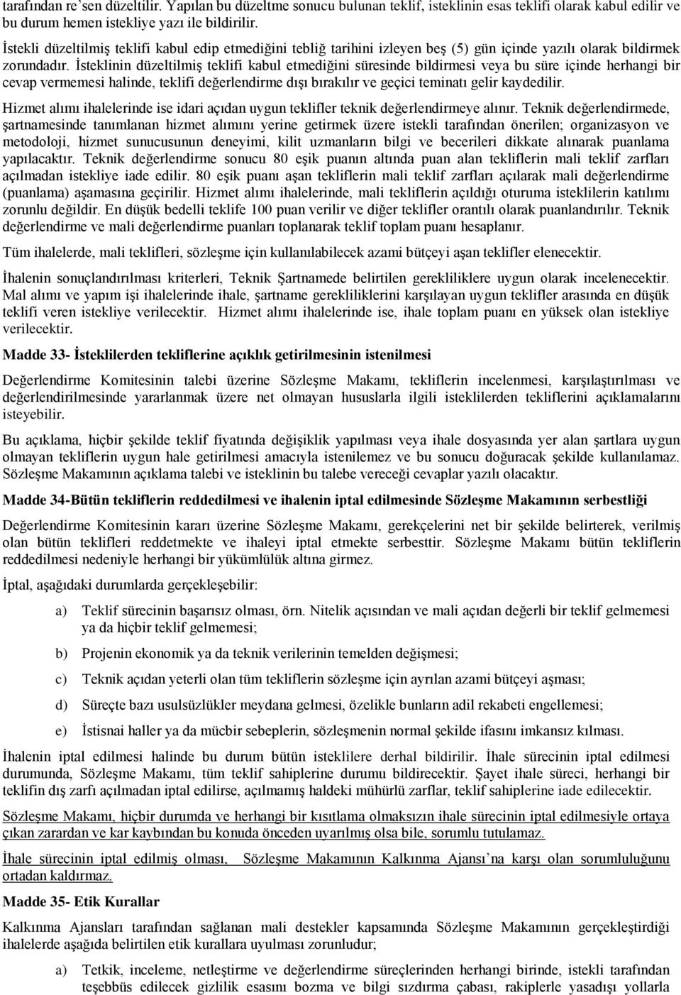 İsteklinin düzeltilmiş teklifi kabul etmediğini süresinde bildirmesi veya bu süre içinde herhangi bir cevap vermemesi halinde, teklifi değerlendirme dışı bırakılır ve geçici teminatı gelir kaydedilir.