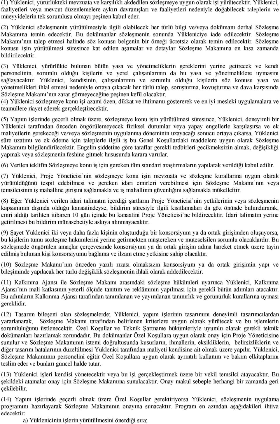 (2) Yüklenici sözleşmenin yürütülmesiyle ilgili olabilecek her türlü bilgi ve/veya dokümanı derhal Sözleşme Makamına temin edecektir. Bu dokümanlar sözleşmenin sonunda Yükleniciye iade edilecektir.