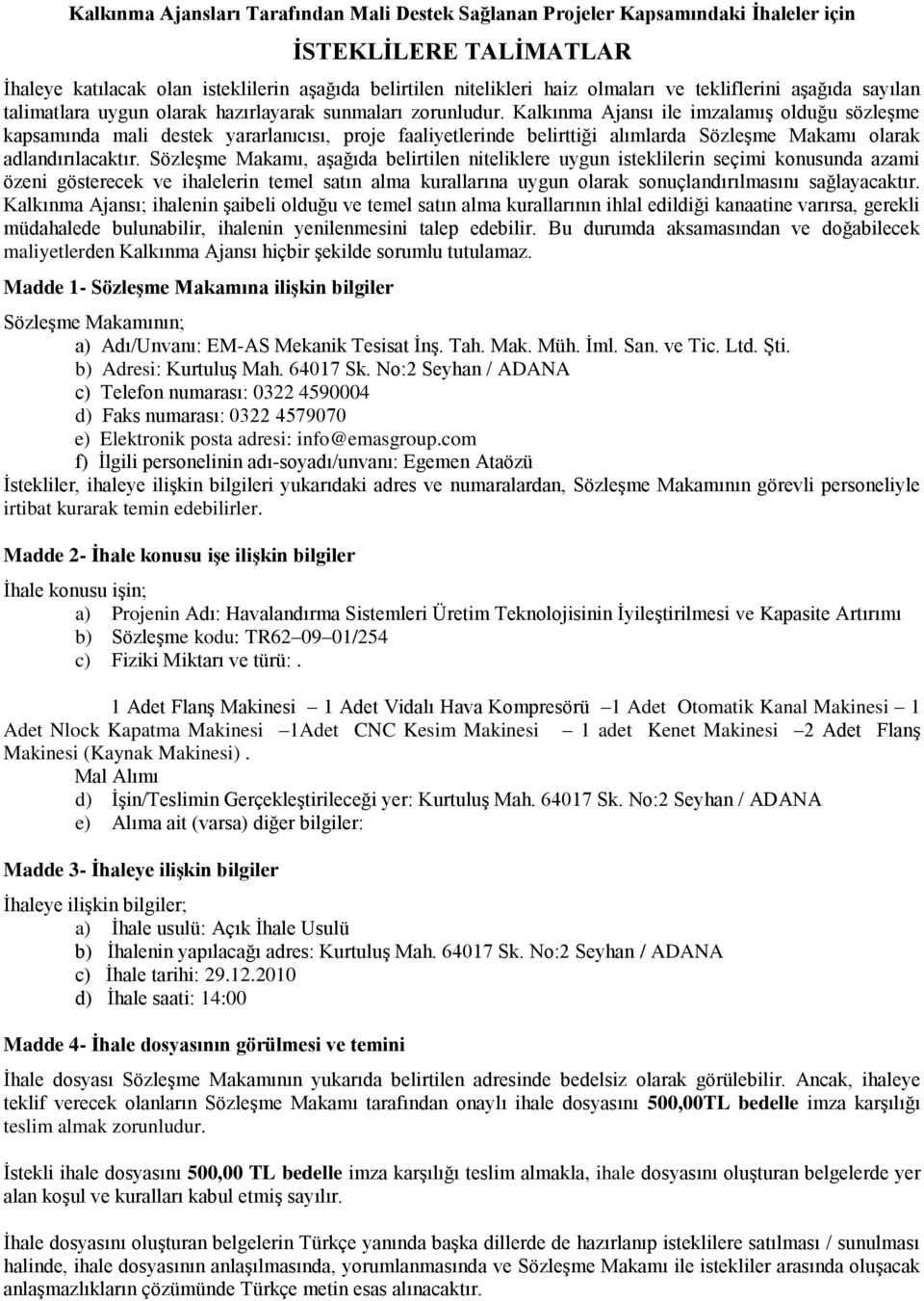 Kalkınma Ajansı ile imzalamış olduğu sözleşme kapsamında mali destek yararlanıcısı, proje faaliyetlerinde belirttiği alımlarda Sözleşme Makamı olarak adlandırılacaktır.