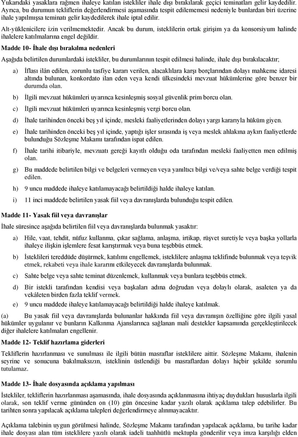 Alt-yüklenicilere izin verilmemektedir. Ancak bu durum, isteklilerin ortak girişim ya da konsorsiyum halinde ihalelere katılmalarına engel değildir.