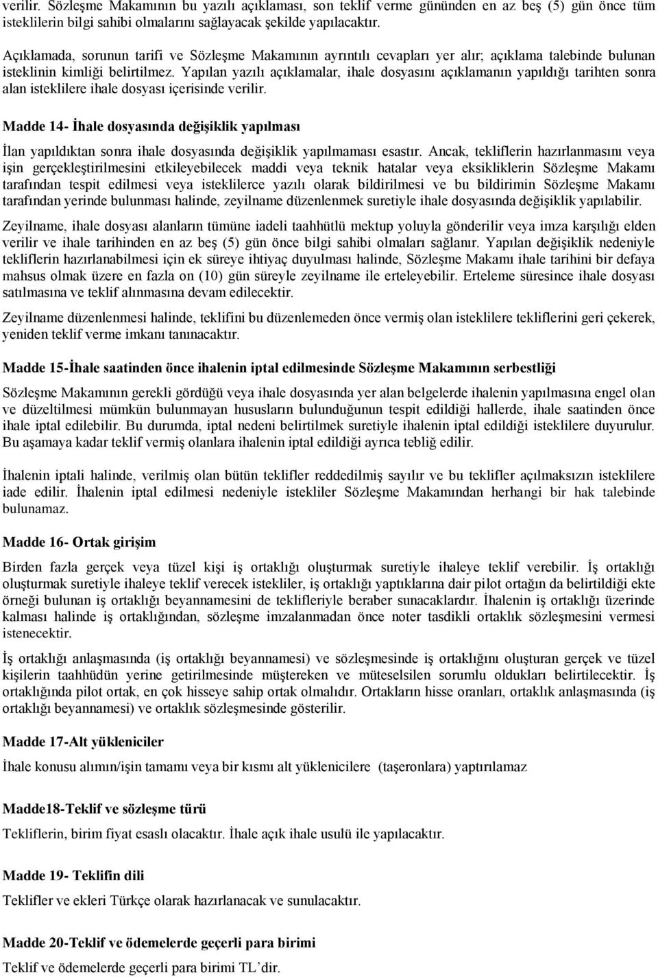 Yapılan yazılı açıklamalar, ihale dosyasını açıklamanın yapıldığı tarihten sonra alan isteklilere ihale dosyası içerisinde verilir.