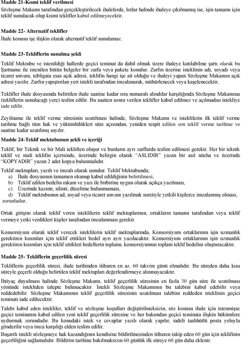 Madde 23-Tekliflerin sunulma Ģekli Teklif Mektubu ve istenildiği hallerde geçici teminat da dahil olmak üzere ihaleye katılabilme şartı olarak bu Şartname ile istenilen bütün belgeler bir zarfa veya