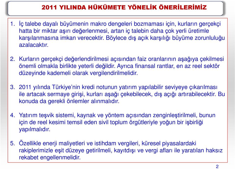 Böylece dış açık karşılığı büyüme zorunluluğu azalacaktır. 2. Kurların gerçekçi değerlendirilmesi açısından faiz oranlarının aşağıya çekilmesi önemli olmakla birlikte yeterli değildir.