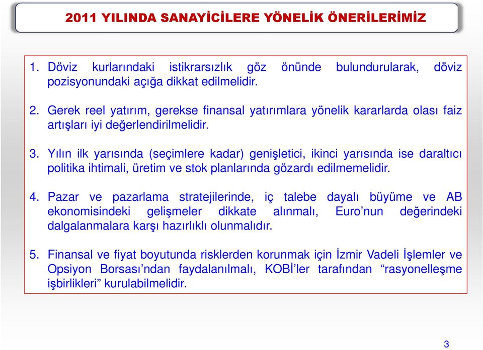 Yılın ilk yarısında (seçimlere kadar) genişletici, ikinci yarısında ise daraltıcı politika ihtimali, üretim ve stok planlarında gözardı edilmemelidir. 4.