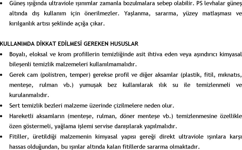 KULLANIMDA DİKKAT EDİLMESİ GEREKEN HUSUSLAR Boyalõ, eloksal ve krom profillerin temizliğinde asit ihtiva eden veya aşõndõrõcõ kimyasal bileşenli temizlik malzemeleri kullanõlmamalõdõr.