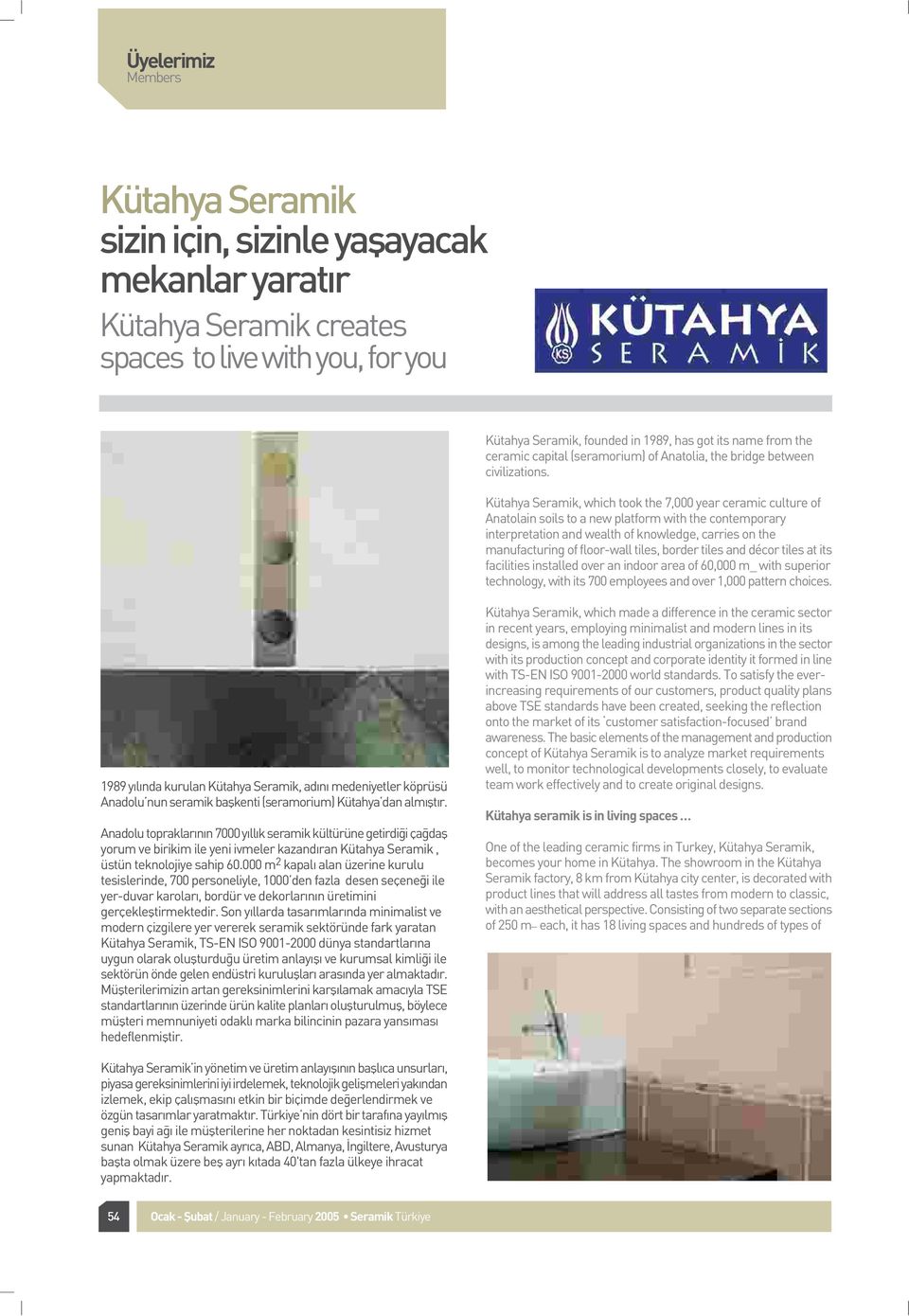 Kütahya Seramik, which took the 7,000 year ceramic culture of Anatolain soils to a new platform with the contemporary interpretation and wealth of knowledge, carries on the manufacturing of