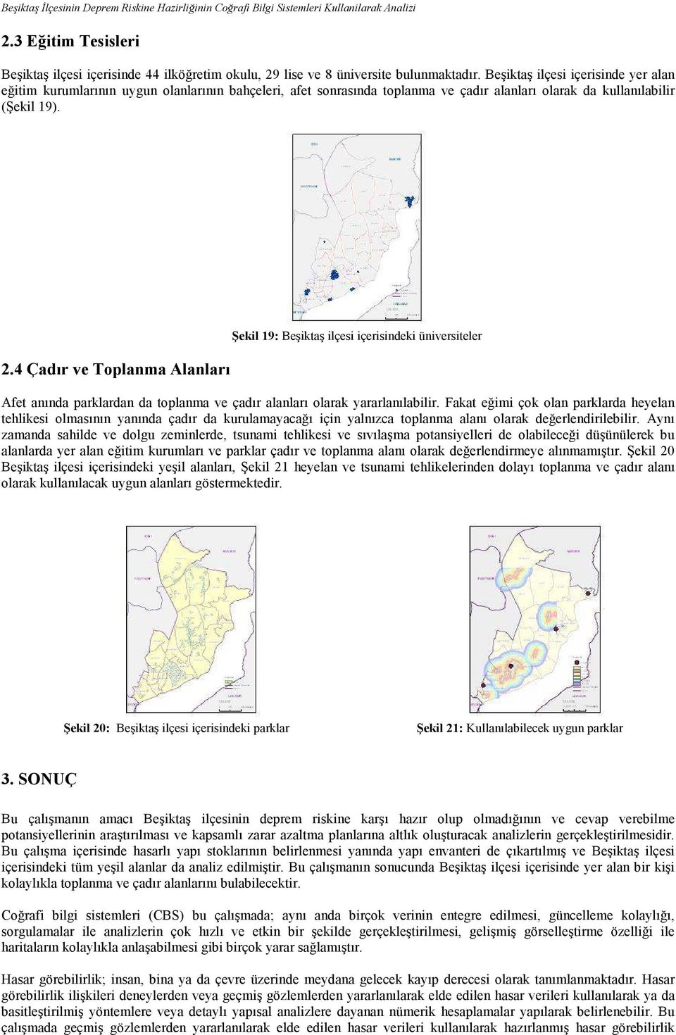 4 Çadır ve Toplanma Alanları Şekil 19: Beşiktaş ilçesi içerisindeki üniversiteler Afet anında parklardan da toplanma ve çadır alanları olarak yararlanılabilir.