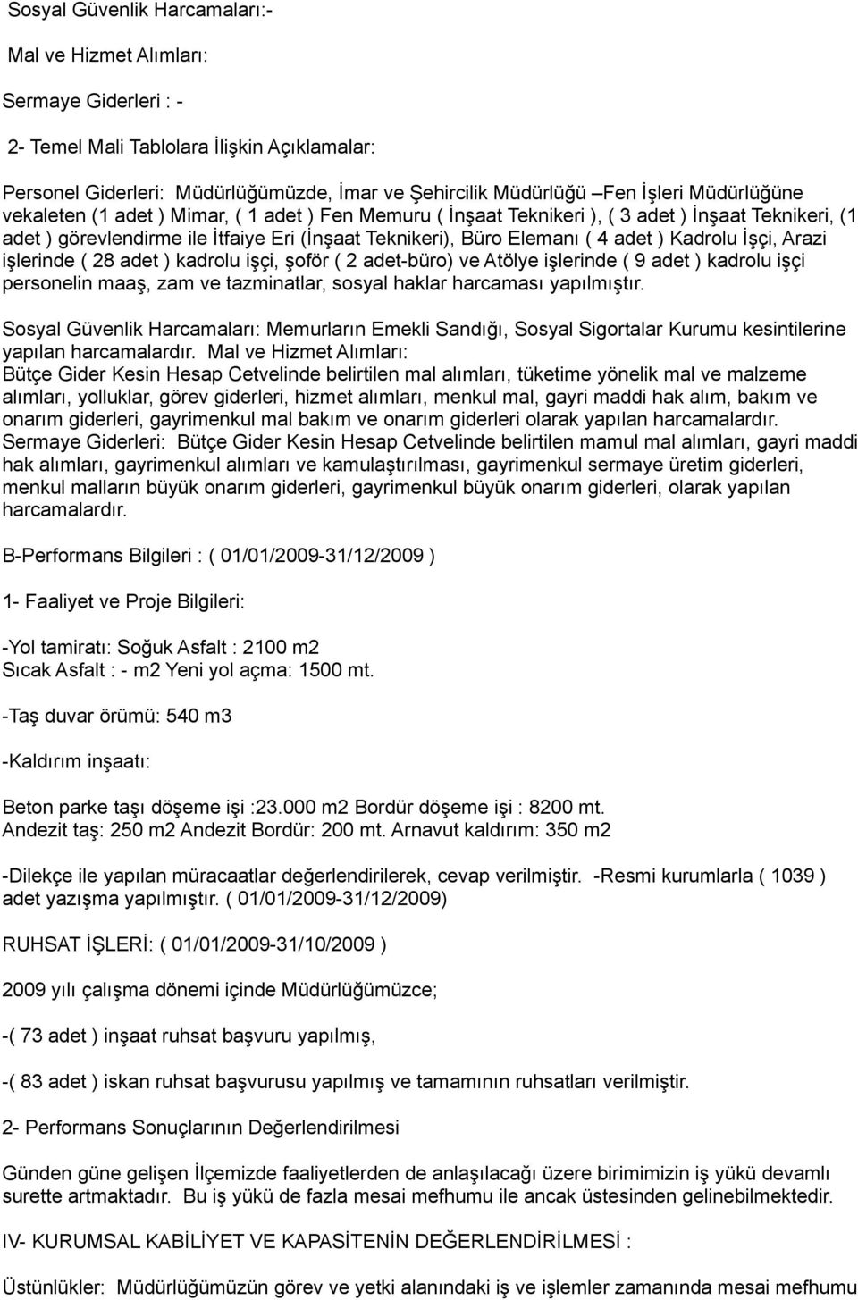 Kadrolu İşçi, Arazi işlerinde ( 28 adet ) kadrolu işçi, şoför ( 2 adet-büro) ve Atölye işlerinde ( 9 adet ) kadrolu işçi personelin maaş, zam ve tazminatlar, sosyal haklar harcaması yapılmıştır.