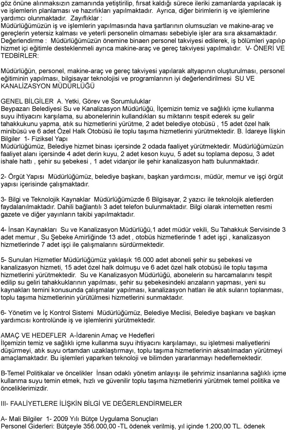 Zayıflıklar : Müdürlüğümüzün iş ve işlemlerin yapılmasında hava şartlarının olumsuzları ve makine-araç ve gereçlerin yetersiz kalması ve yeterli personelin olmaması sebebiyle işler ara sıra