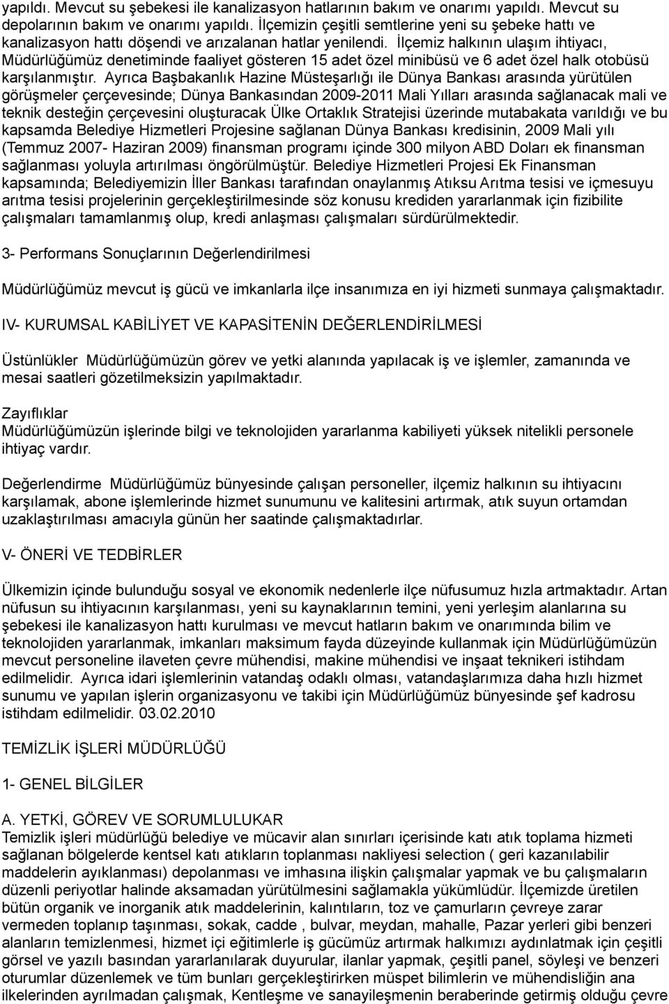 İlçemiz halkının ulaşım ihtiyacı, Müdürlüğümüz denetiminde faaliyet gösteren 15 adet özel minibüsü ve 6 adet özel halk otobüsü karşılanmıştır.