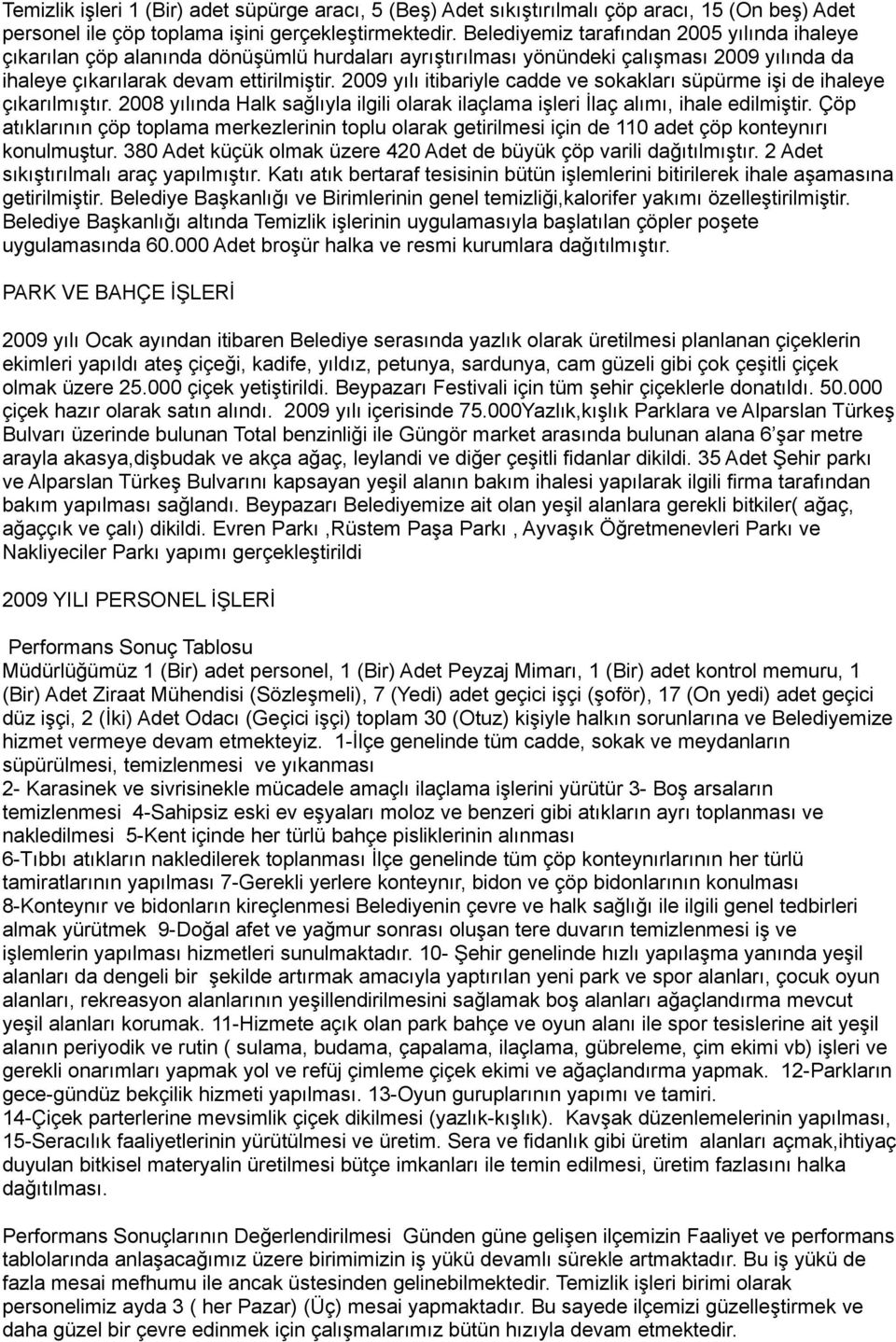 2009 yılı itibariyle cadde ve sokakları süpürme işi de ihaleye çıkarılmıştır. 2008 yılında Halk sağlıyla ilgili olarak ilaçlama işleri İlaç alımı, ihale edilmiştir.