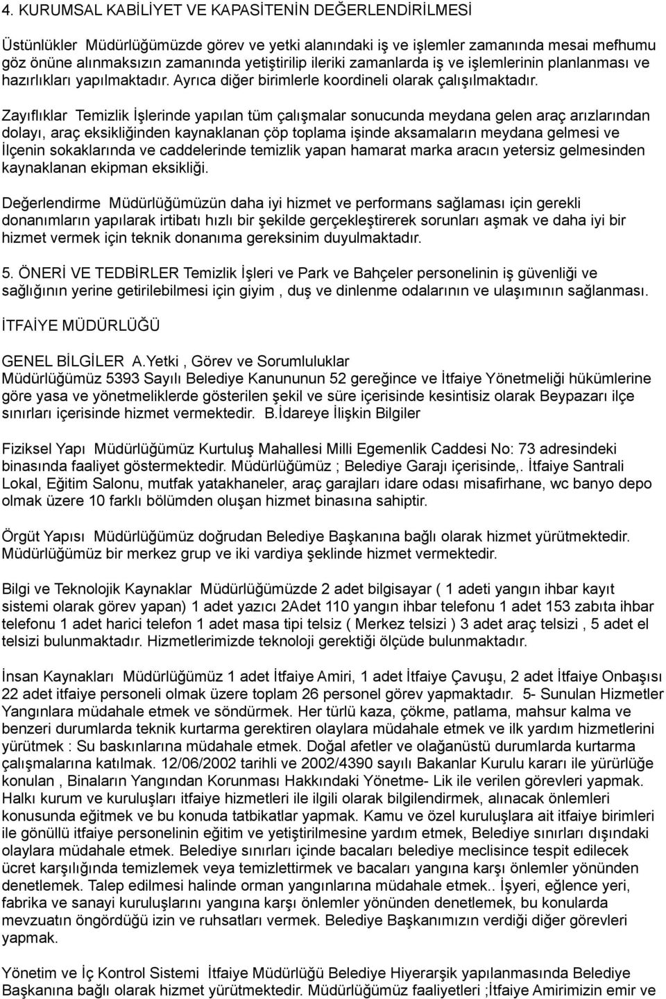 Zayıflıklar Temizlik İşlerinde yapılan tüm çalışmalar sonucunda meydana gelen araç arızlarından dolayı, araç eksikliğinden kaynaklanan çöp toplama işinde aksamaların meydana gelmesi ve İlçenin