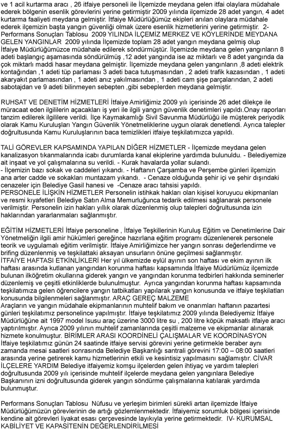 2- Performans Sonuçları Tablosu 2009 YILINDA İLÇEMİZ MERKEZ VE KÖYLERİNDE MEYDANA GELEN YANGINLAR 2009 yılında İlçemizde toplam 28 adet yangın meydana gelmiş olup İtfaiye Müdürlüğümüzce müdahale