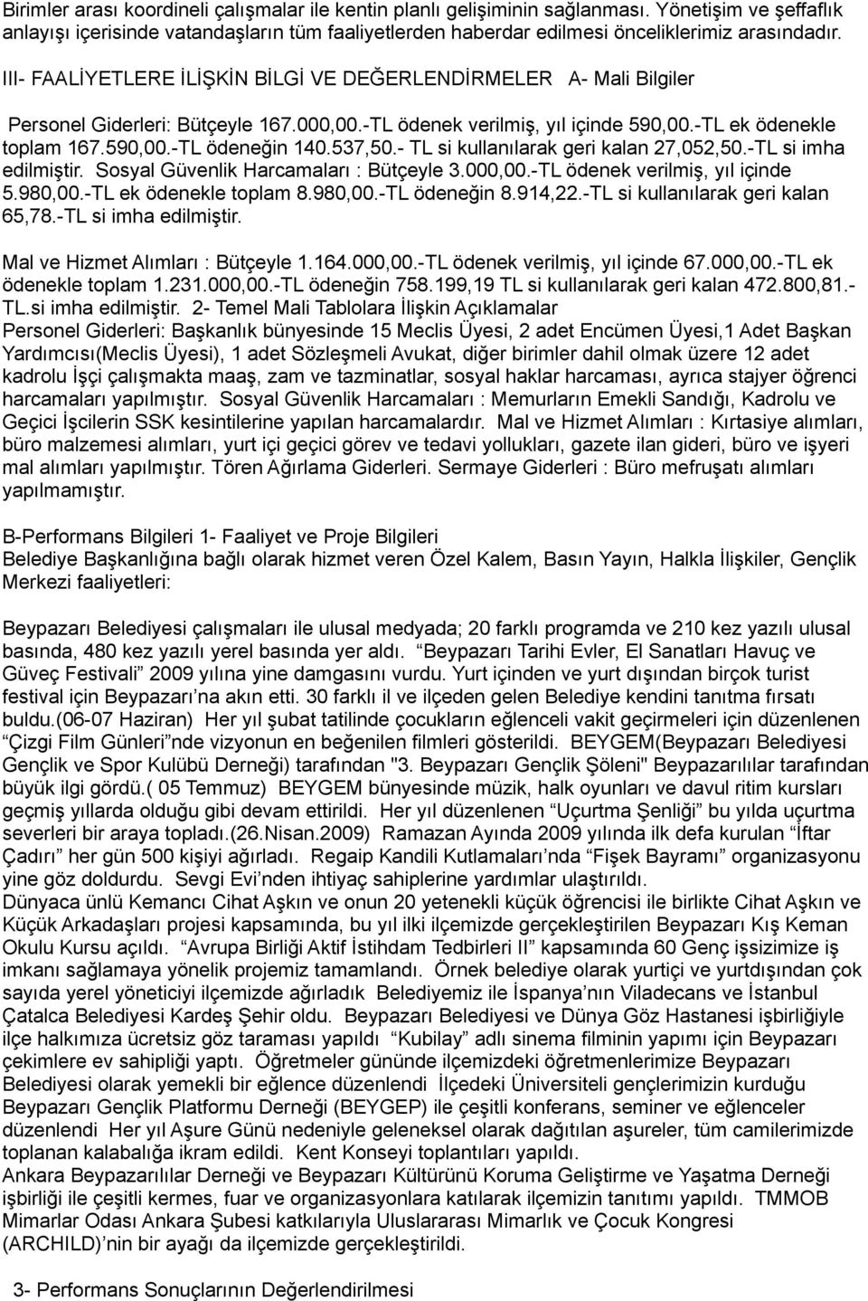 537,50.- TL si kullanılarak geri kalan 27,052,50.-TL si imha edilmiştir. Sosyal Güvenlik Harcamaları : Bütçeyle 3.000,00.-TL ödenek verilmiş, yıl içinde 5.980,00.-TL ek ödenekle toplam 8.980,00.-TL ödeneğin 8.