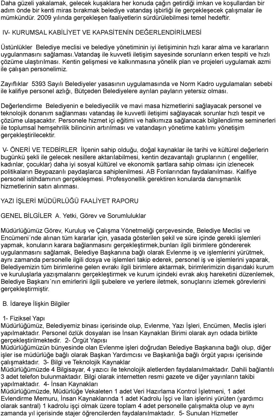 IV- KURUMSAL KABİLİYET VE KAPASİTENİN DEĞERLENDİRİLMESİ Üstünlükler Belediye meclisi ve belediye yönetiminin iyi iletişiminin hızlı karar alma ve kararların uygulanmasını sağlaması.