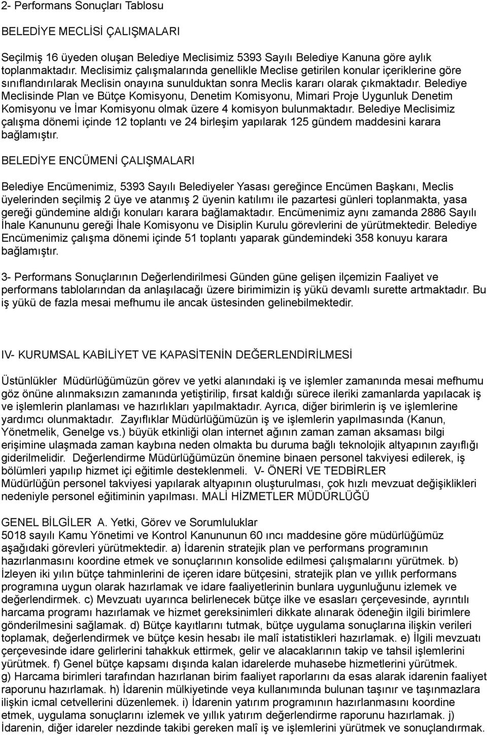 Belediye Meclisinde Plan ve Bütçe Komisyonu, Denetim Komisyonu, Mimari Proje Uygunluk Denetim Komisyonu ve İmar Komisyonu olmak üzere 4 komisyon bulunmaktadır.