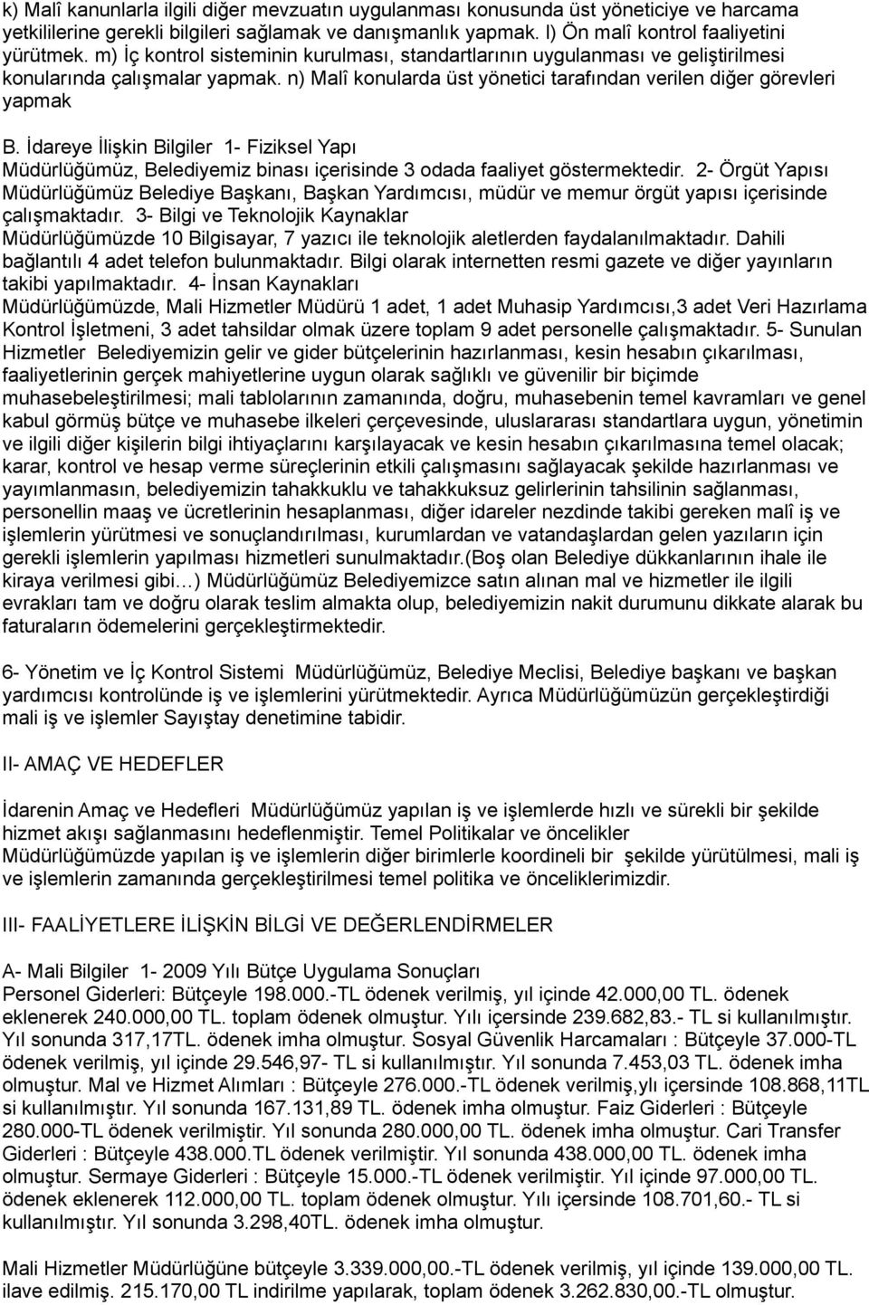 İdareye İlişkin Bilgiler 1- Fiziksel Yapı Müdürlüğümüz, Belediyemiz binası içerisinde 3 odada faaliyet göstermektedir.