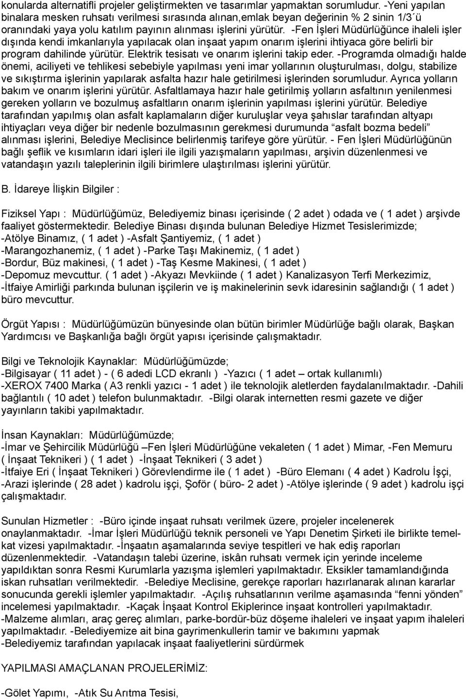 -Fen İşleri Müdürlüğünce ihaleli işler dışında kendi imkanlarıyla yapılacak olan inşaat yapım onarım işlerini ihtiyaca göre belirli bir program dahilinde yürütür.