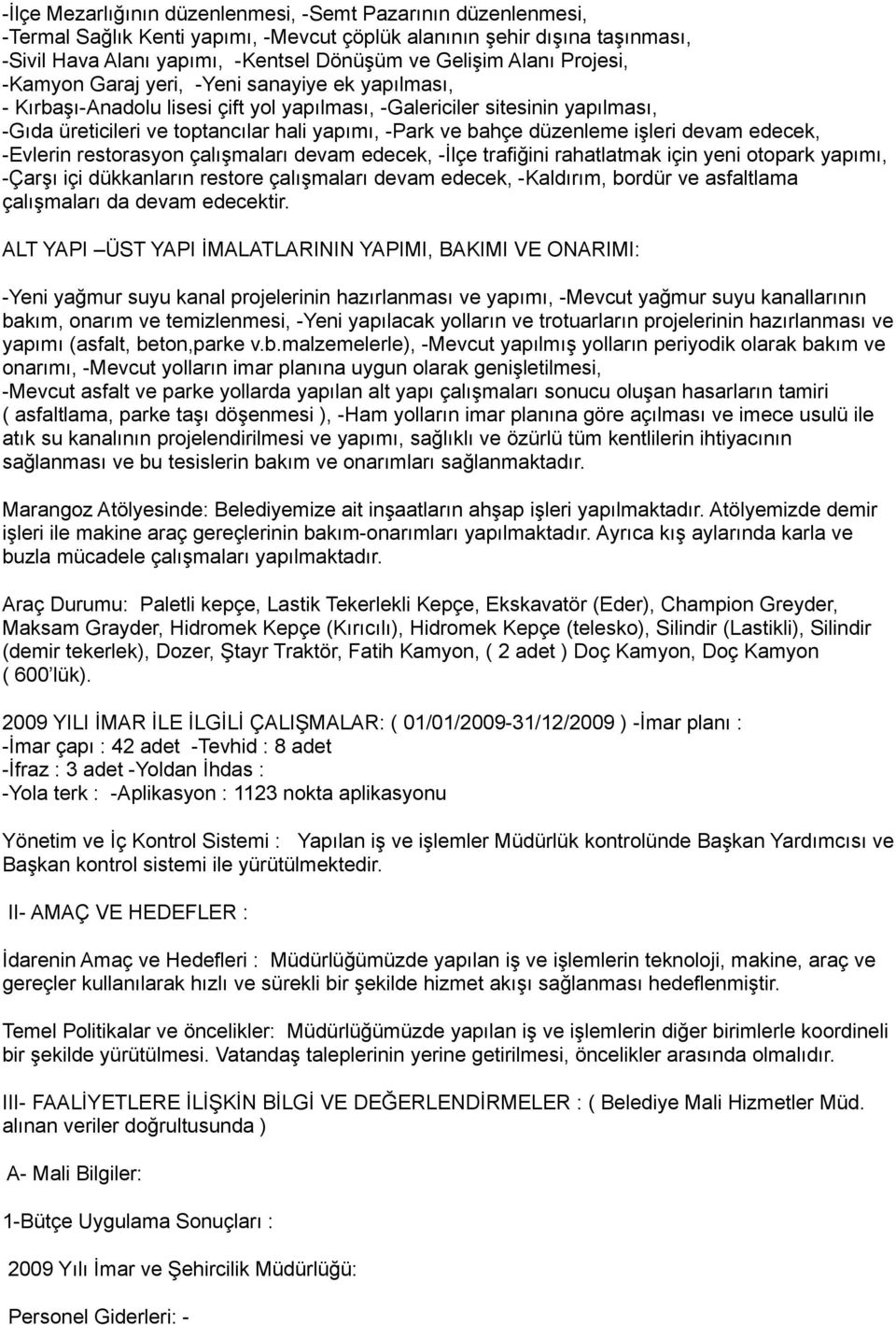 düzenleme işleri devam edecek, -Evlerin restorasyon çalışmaları devam edecek, -İlçe trafiğini rahatlatmak için yeni otopark yapımı, -Çarşı içi dükkanların restore çalışmaları devam edecek, -Kaldırım,