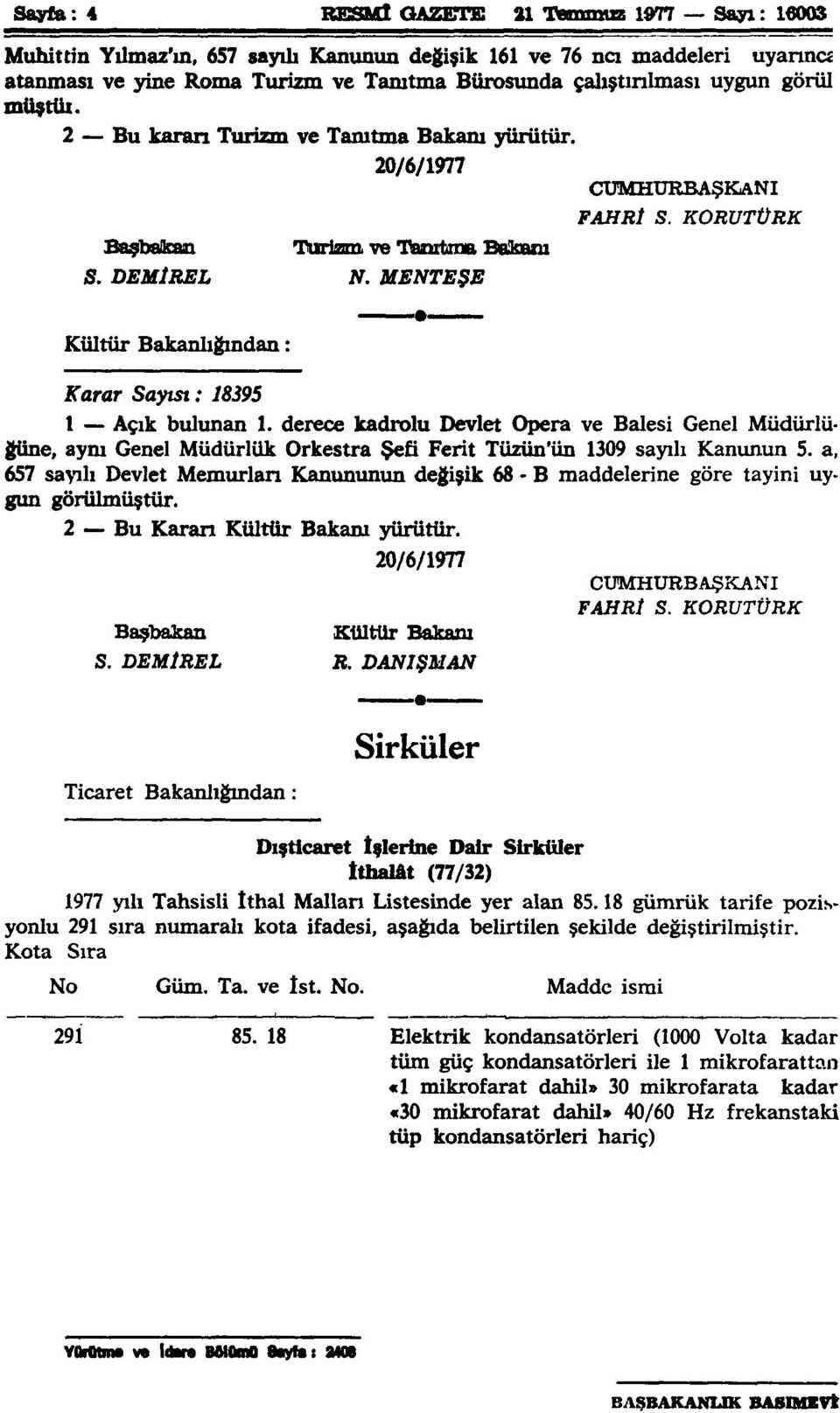 KORUTÜRK Kültür Bakanlığından: Karar Sayısı: 18395 1 Açık bulunan 1. derece kadrolu Devlet Opera ve Balesi Genel Müdürlüğüne, aym Genel Müdürlük Orkestra Şefi Ferit Tüzün'ün 1309 sayılı Kanunun 5.