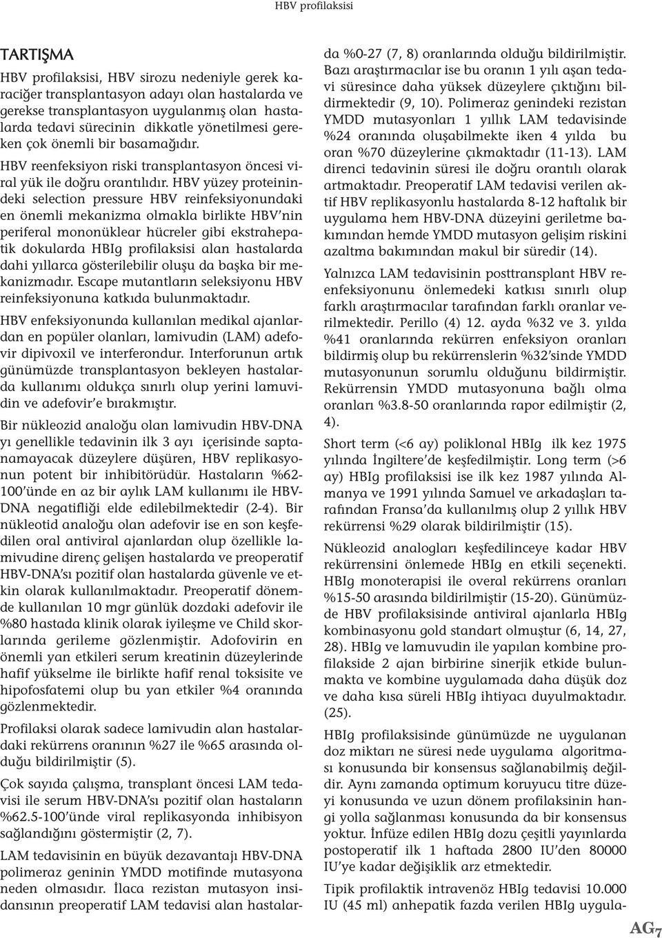 HBV yüzey proteinindeki selection pressure HBV reinfeksiyonundaki en önemli mekanizma olmakla birlikte HBV nin periferal mononüklear hücreler gibi ekstrahepatik dokularda HBIg profilaksisi alan