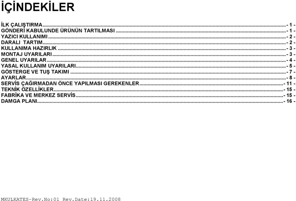 ..- 4 - YASAL KULLANIM UYARILARI...- 5 - GÖSTERGE VE TUŞ TAKIMI...- 7 - AYARLAR.