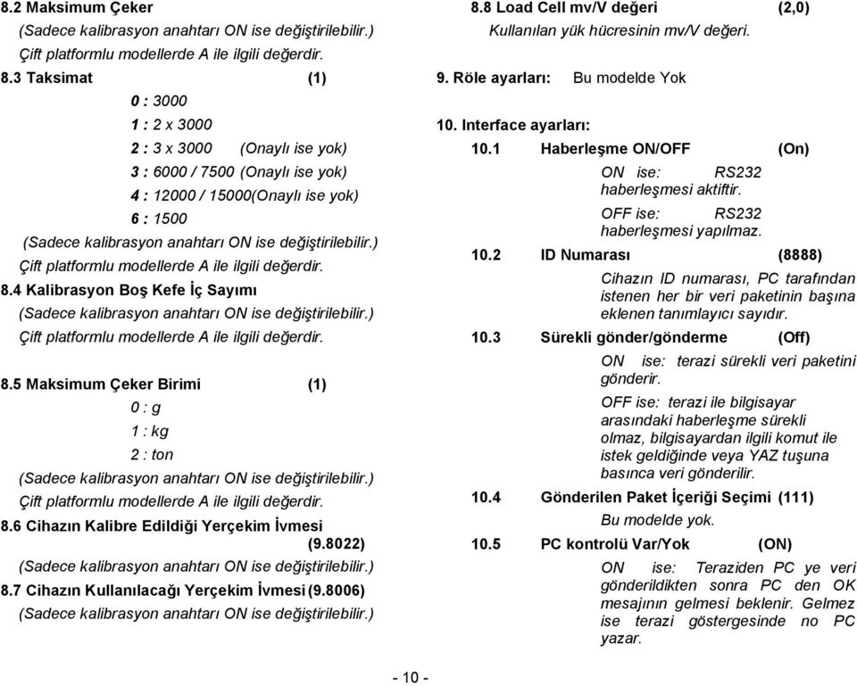 ) Çift platfrmlu mdellerde A ile ilgili değerdir. 8.4 Kalibrasyn Bş Kefe İç Sayımı (Sadece kalibrasyn anahtarı ON ise değiştirilebilir.) Çift platfrmlu mdellerde A ile ilgili değerdir. 8.5 Maksimum Çeker Birimi (1) 0 : g 1 : kg 2 : tn (Sadece kalibrasyn anahtarı ON ise değiştirilebilir.