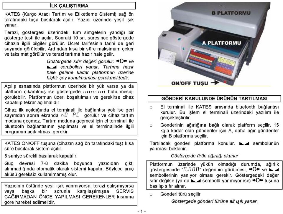 Ücret tarifesinin tarihi de geri sayımda görülebilir. Ardından kısa bir süre maksimum çeker ve taksimat görülür ve terazi tartıma hazır hale gelir. Göstergede sıfır değeri görülür.