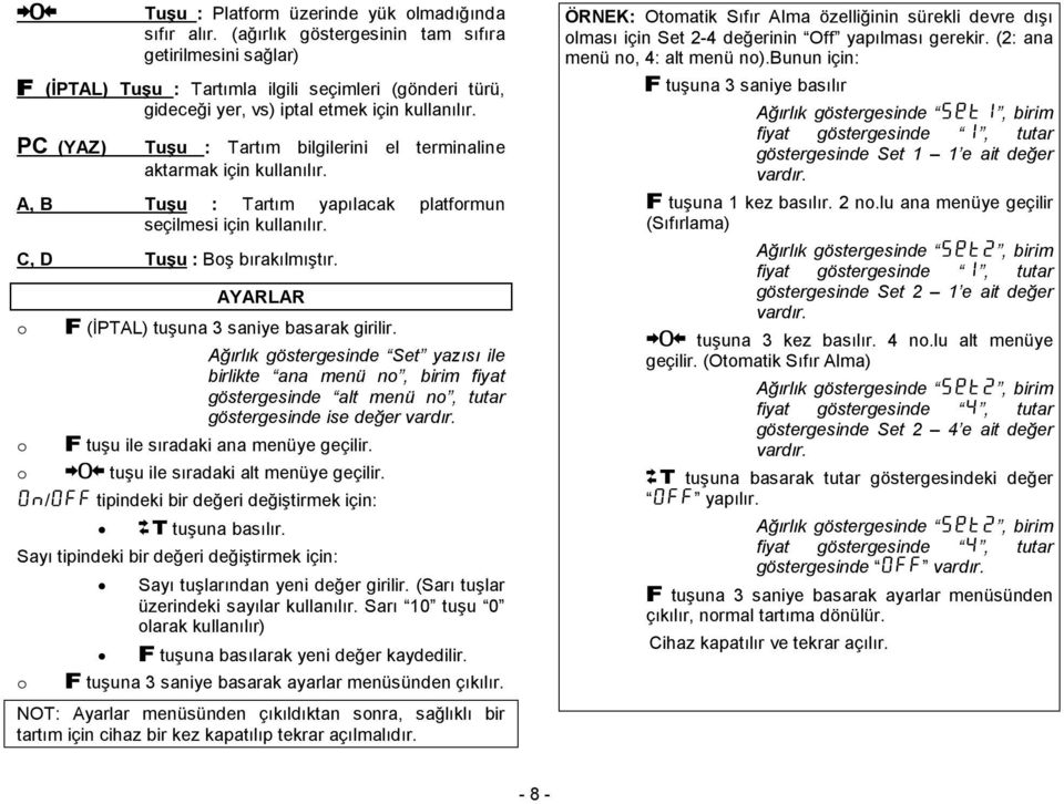 PC (YAZ) Tuşu : Tartım bilgilerini el terminaline aktarmak için kullanılır. A, B Tuşu : Tartım yapılacak platfrmun seçilmesi için kullanılır. C, D Tuşu : Bş bırakılmıştır.