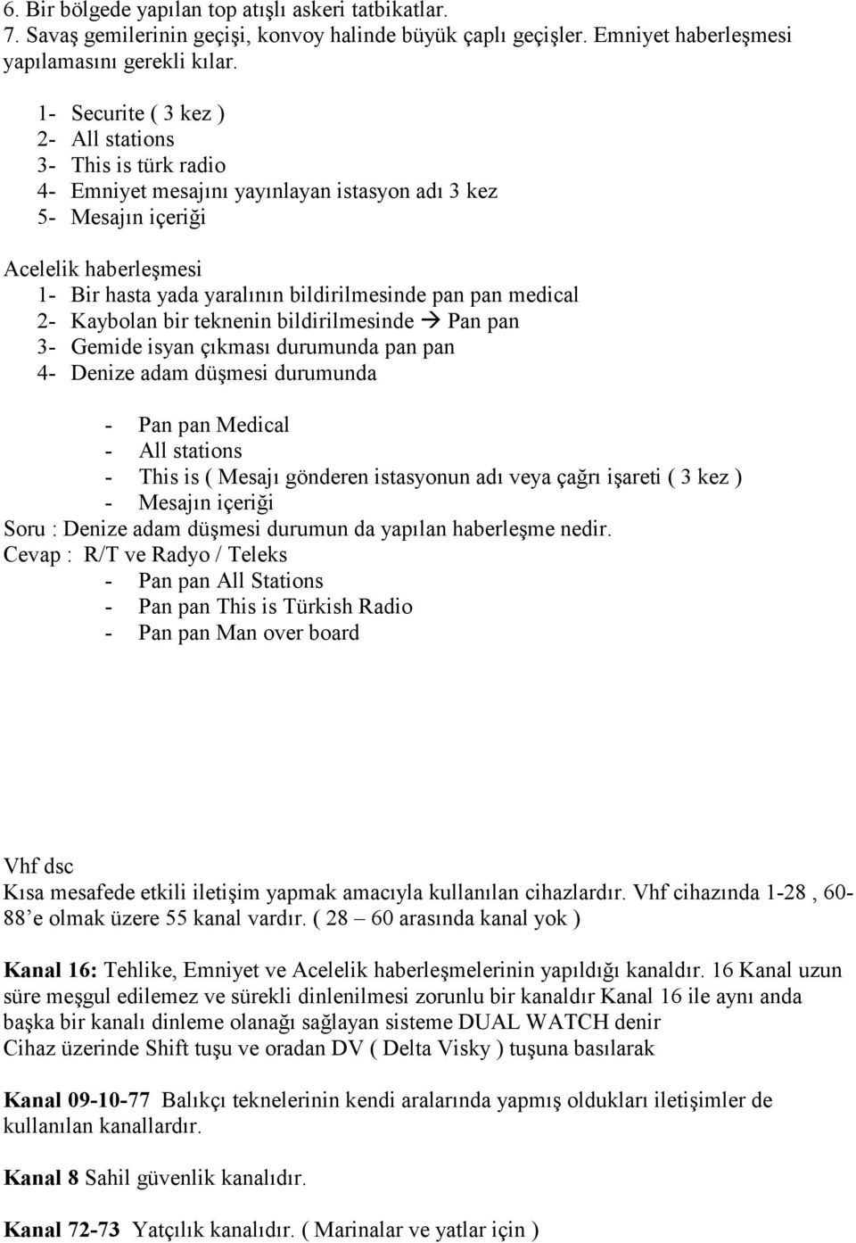 medical 2- Kaybolan bir teknenin bildirilmesinde Pan pan 3- Gemide isyan çkmas durumunda pan pan 4- Denize adam dümesi durumunda - Pan pan Medical - All stations - This is ( Mesaj gönderen istasyonun