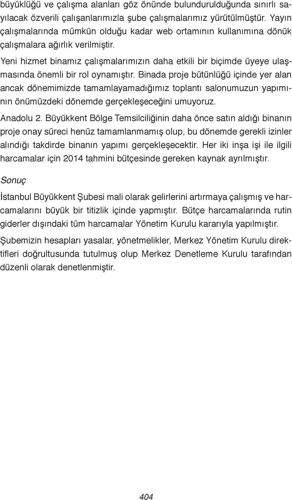 Yeni hizmet binamız çalışmalarımızın daha etkili bir biçimde üyeye ulaşmasında önemli bir rol oynamıştır.