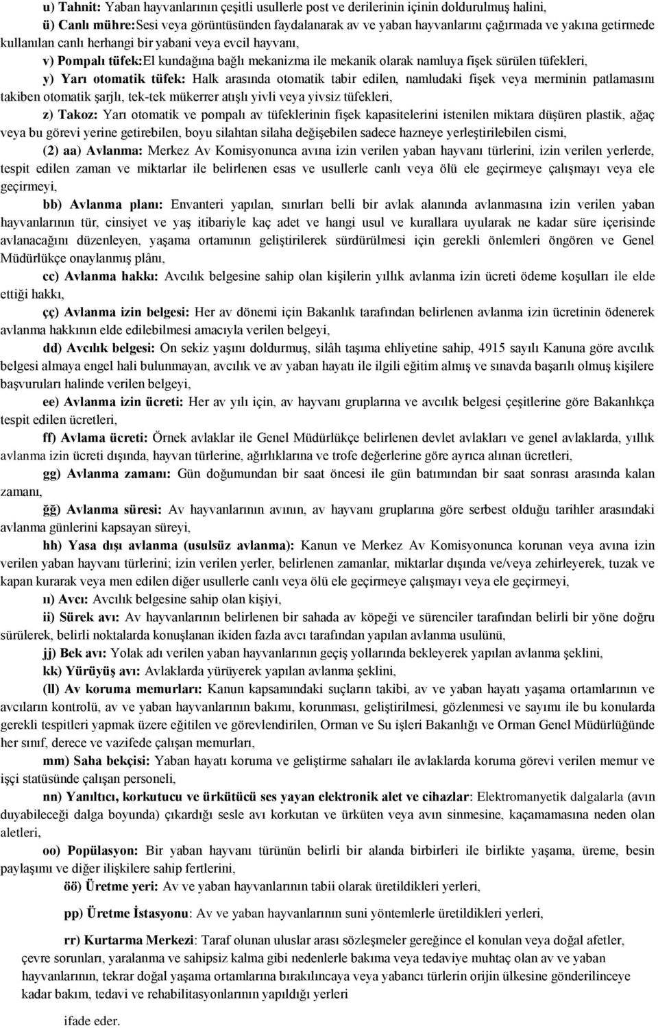 arasında otomatik tabir edilen, namludaki fişek veya merminin patlamasını takiben otomatik şarjlı, tek-tek mükerrer atışlı yivli veya yivsiz tüfekleri, z) Takoz: Yarı otomatik ve pompalı av