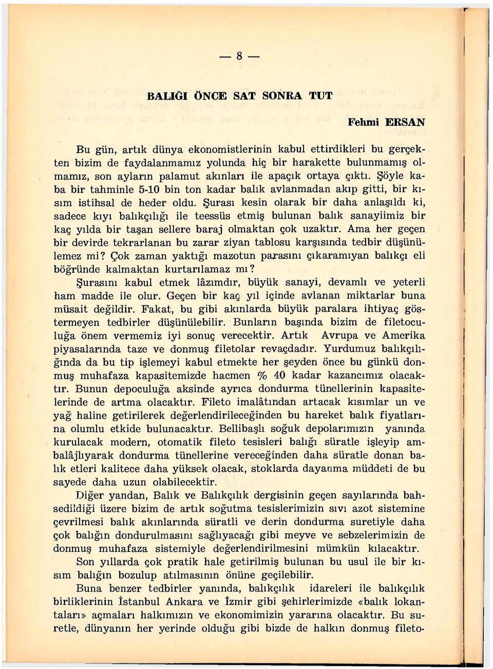 Şurası kesin olarak bir daha anlaşıldı ki, sadece kıyı balıkçılığı ile teessüs etmiş bulunan balık sanayiimiz bir kaç yılda bir taşan sellere baraj olmaktan çok uzaktır.