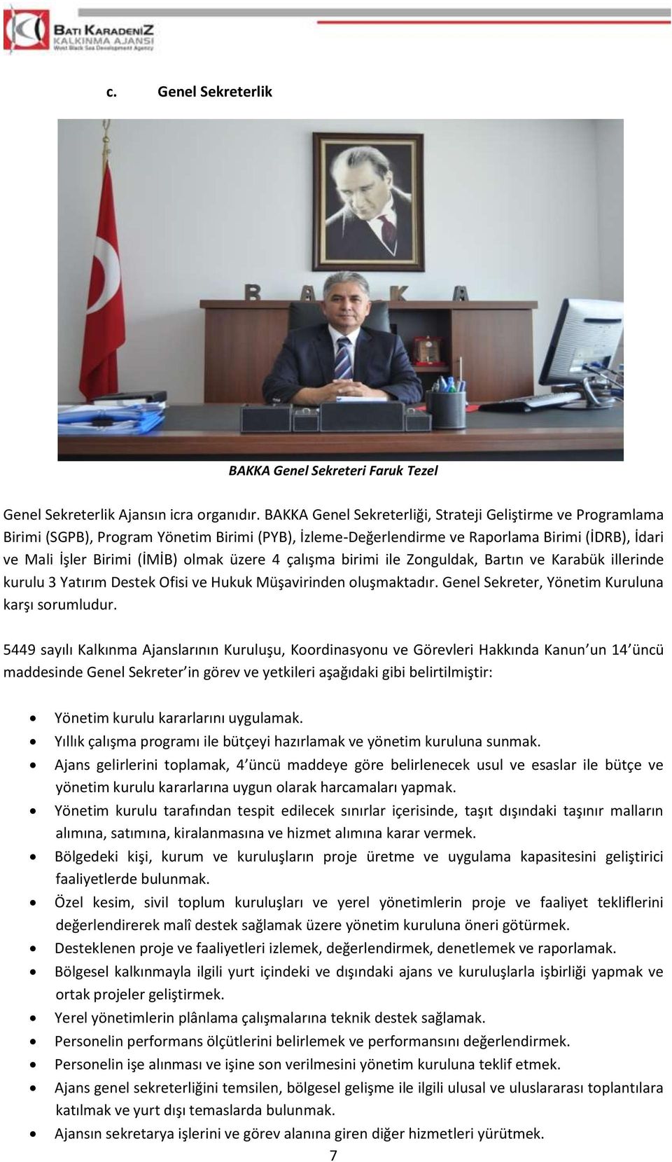 üzere 4 çalışma birimi ile Zonguldak, Bartın ve Karabük illerinde kurulu 3 Yatırım Destek Ofisi ve Hukuk Müşavirinden oluşmaktadır. Genel Sekreter, Yönetim Kuruluna karşı sorumludur.