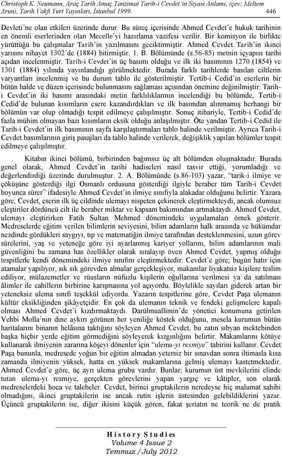 Bir komisyon ile birlikte yürüttüğü bu çalışmalar Tarih in yazılmasını geciktirmiştir. Ahmed Cevdet Tarih in ikinci yarısını nihayet 1302 de (1884) bitirmiştir. 1. B. Bölümünde (s.
