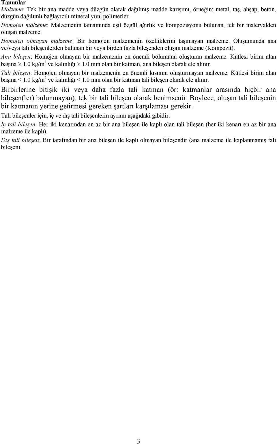 Oluşumunda ana ve/veya tali bileşenlerden bulunan bir veya birden fazla bileşenden oluşan malzeme (Kompozit). Ana bileşen: Homojen olmayan bir malzemenin en önemli bölümünü oluşturan malzeme.