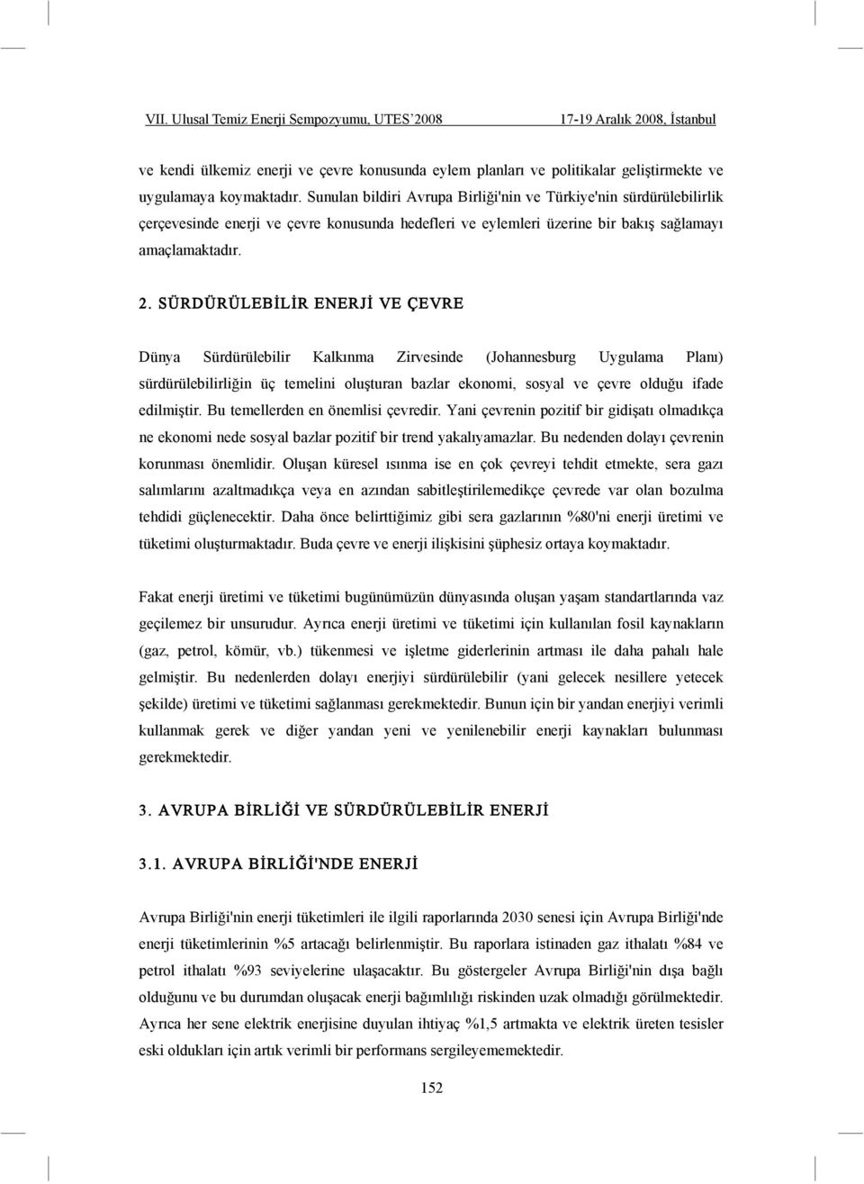 SÜRDÜRÜLEB L R ENERJ VE ÇEVRE Dünya Sürdürülebilir Kalkınma Zirvesinde (Johannesburg Uygulama Planı) sürdürülebilirli in üç temelini olu turan bazlar ekonomi, sosyal ve çevre oldu u ifade edilmi tir.